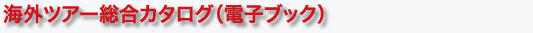海外ツアー総合カタログ（電子ブック）